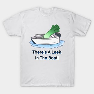 There's A Leek in The Boat! T-Shirt